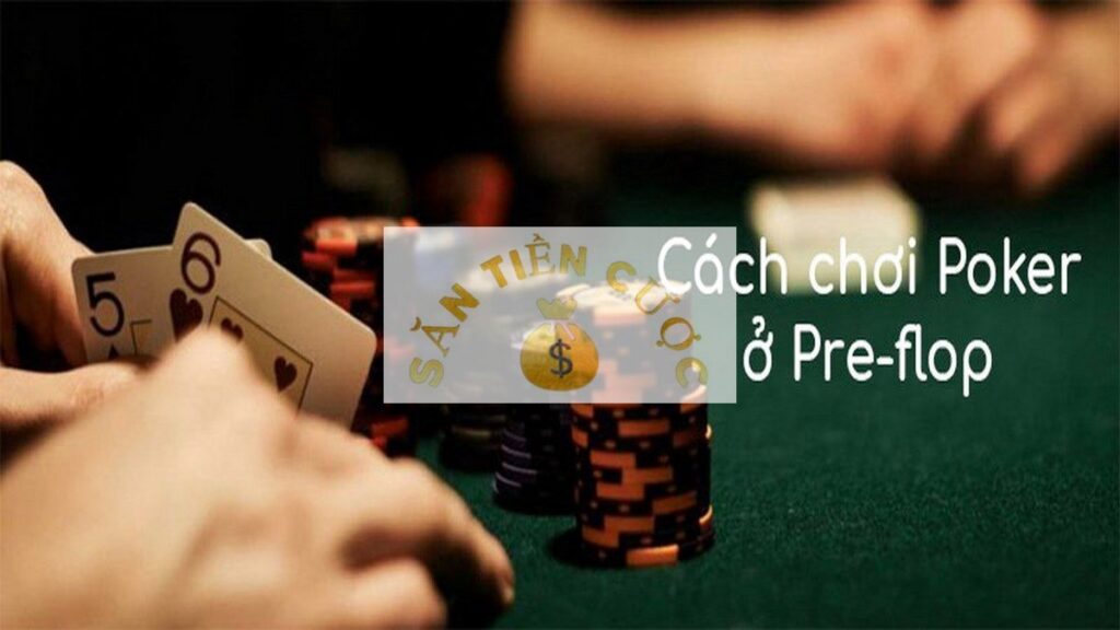 Vòng Preflop là vòng cược đầu tiên trong ván chơi Poker